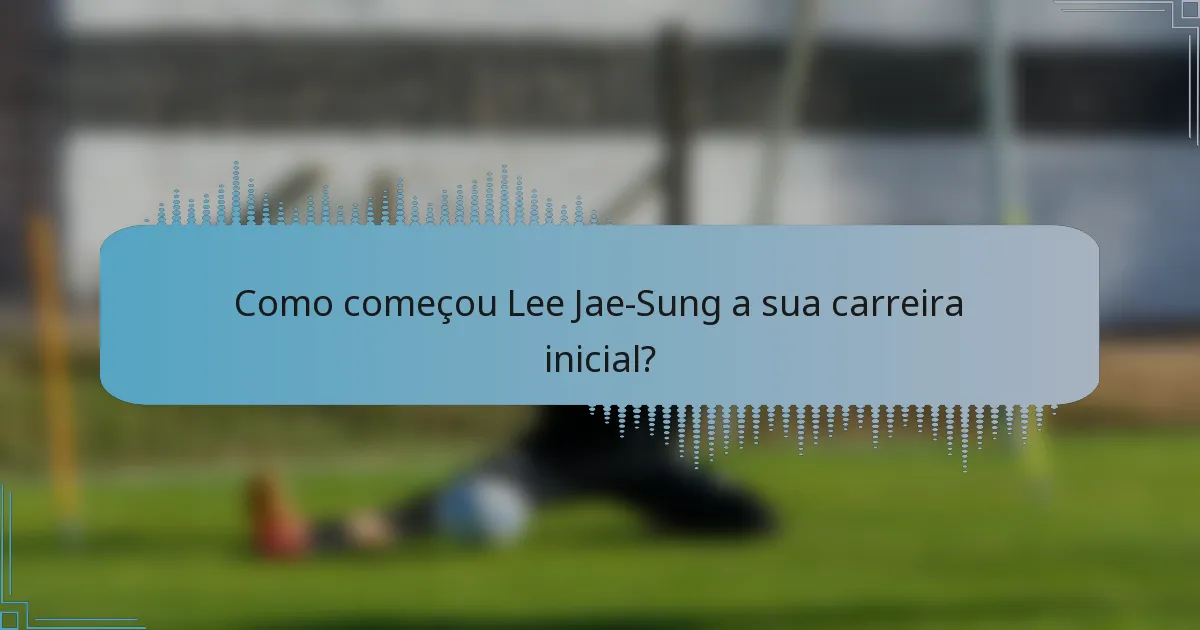 Como começou Lee Jae-Sung a sua carreira inicial?